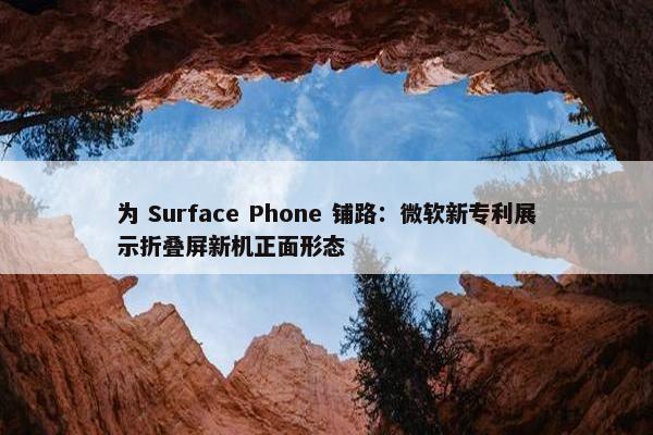 为 Surface Phone 铺路：微软新专利展示折叠屏新机正面形态