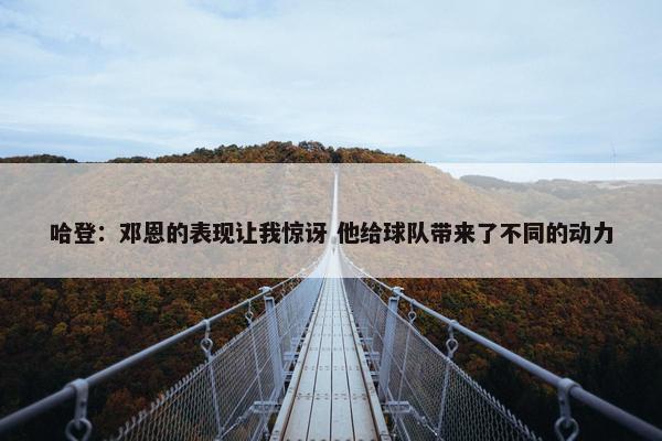 哈登：邓恩的表现让我惊讶 他给球队带来了不同的动力