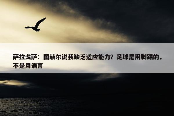 萨拉戈萨：图赫尔说我缺乏适应能力？足球是用脚踢的，不是用语言