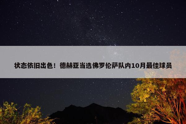 状态依旧出色！德赫亚当选佛罗伦萨队内10月最佳球员