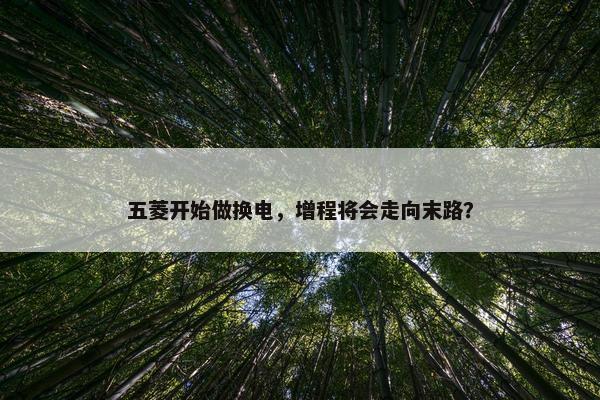 五菱开始做换电，增程将会走向末路？