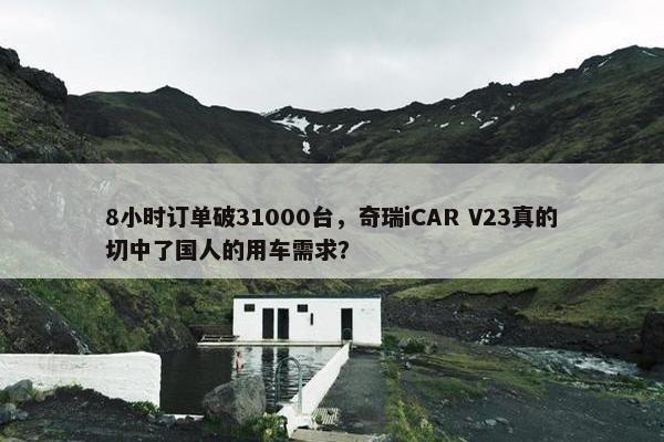 8小时订单破31000台，奇瑞iCAR V23真的切中了国人的用车需求？