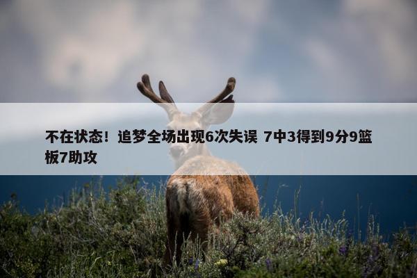 不在状态！追梦全场出现6次失误 7中3得到9分9篮板7助攻