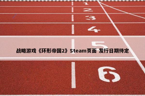 战略游戏《环形帝国2》Steam页面 发行日期待定