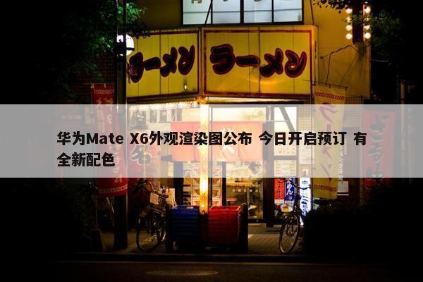 华为Mate X6外观渲染图公布 今日开启预订 有全新配色