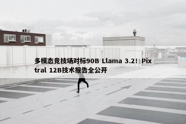 多模态竞技场对标90B Llama 3.2！Pixtral 12B技术报告全公开