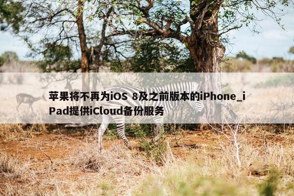 苹果将不再为iOS 8及之前版本的iPhone_iPad提供iCloud备份服务