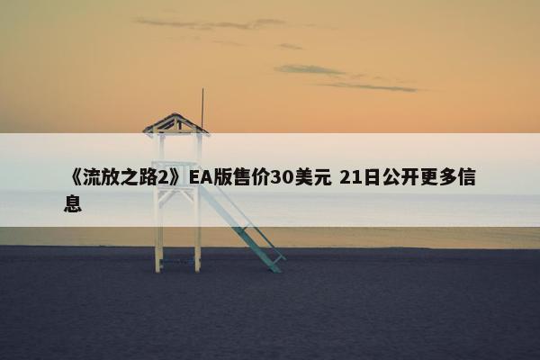 《流放之路2》EA版售价30美元 21日公开更多信息