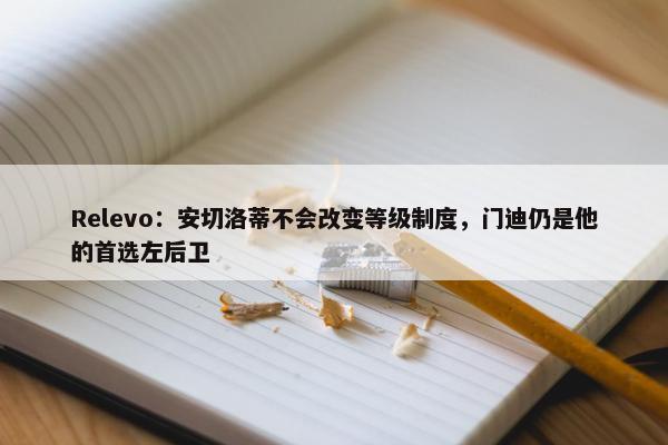 Relevo：安切洛蒂不会改变等级制度，门迪仍是他的首选左后卫