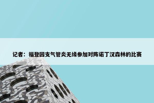 记者：福登因支气管炎无缘参加对阵诺丁汉森林的比赛