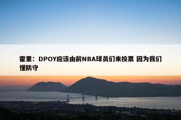 霍里：DPOY应该由前NBA球员们来投票 因为我们懂防守