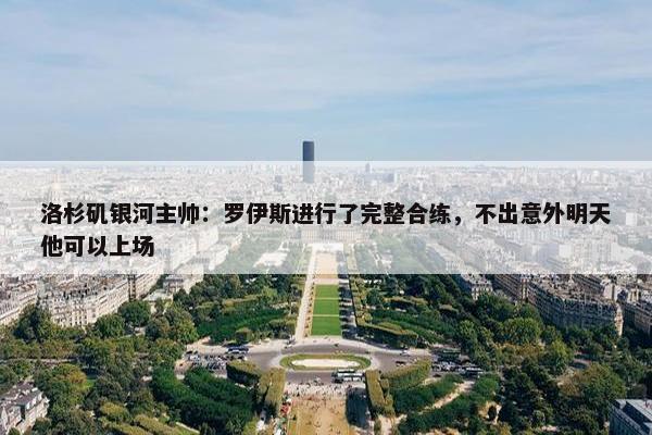 洛杉矶银河主帅：罗伊斯进行了完整合练，不出意外明天他可以上场