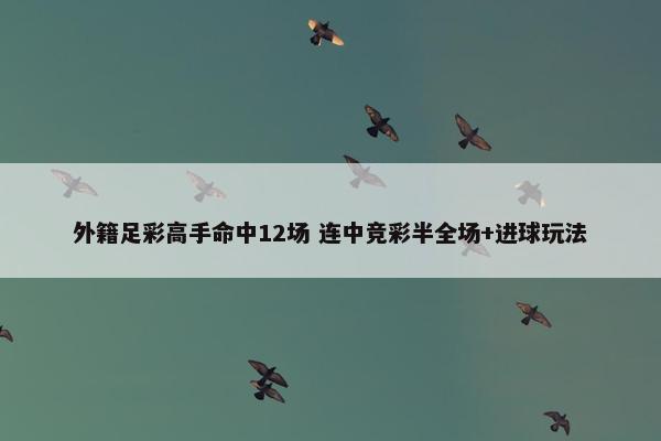 外籍足彩高手命中12场 连中竞彩半全场+进球玩法