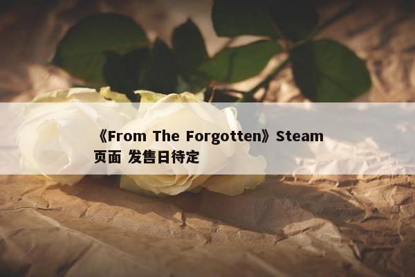 《From The Forgotten》Steam页面 发售日待定