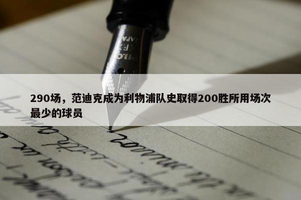 290场，范迪克成为利物浦队史取得200胜所用场次最少的球员