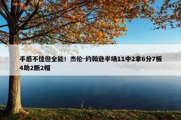 手感不佳但全能！杰伦-约翰逊半场11中2拿6分7板4助2断2帽