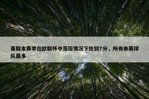 曼联本赛季在欧联杯中落后情况下抢到7分，所有参赛球队最多