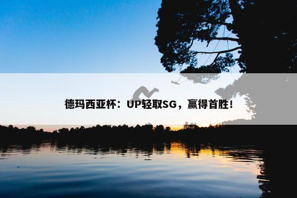 德玛西亚杯：UP轻取SG，赢得首胜！