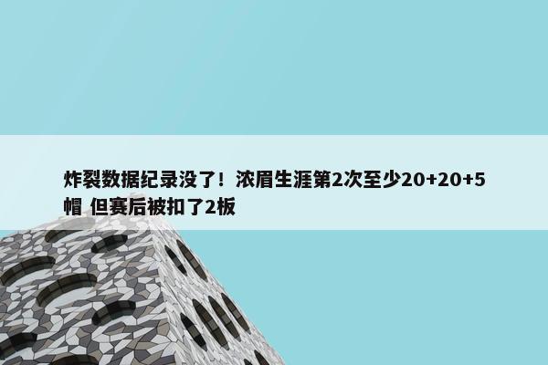 炸裂数据纪录没了！浓眉生涯第2次至少20+20+5帽 但赛后被扣了2板