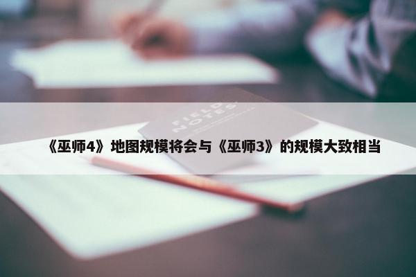 《巫师4》地图规模将会与《巫师3》的规模大致相当