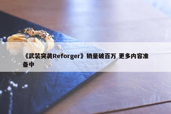 《武装突袭Reforger》销量破百万 更多内容准备中