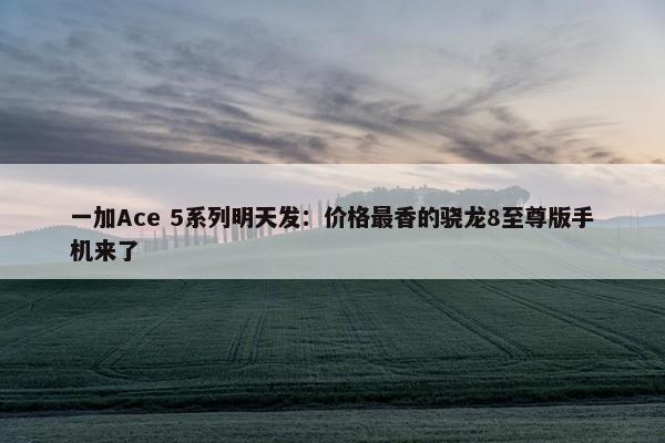 一加Ace 5系列明天发：价格最香的骁龙8至尊版手机来了