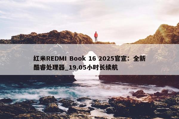 红米REDMI Book 16 2025官宣：全新酷睿处理器_19.05小时长续航