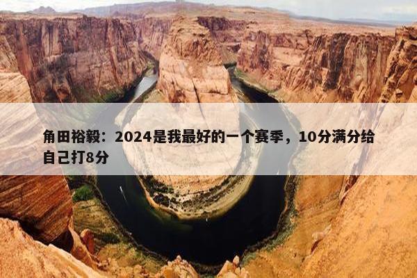 角田裕毅：2024是我最好的一个赛季，10分满分给自己打8分