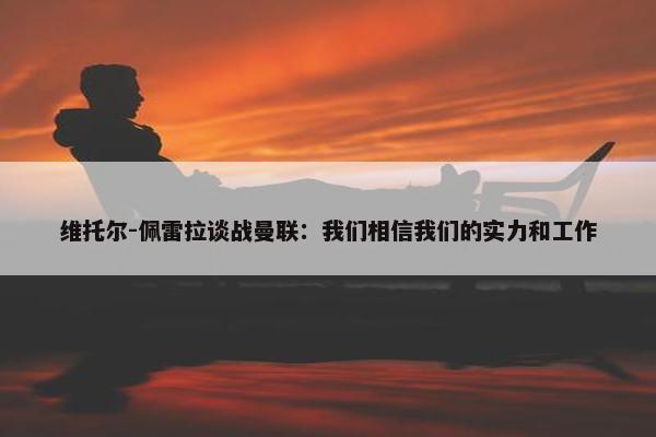 维托尔-佩雷拉谈战曼联：我们相信我们的实力和工作