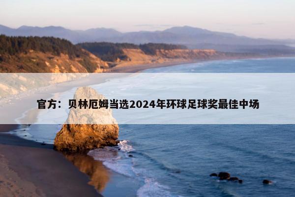 官方：贝林厄姆当选2024年环球足球奖最佳中场