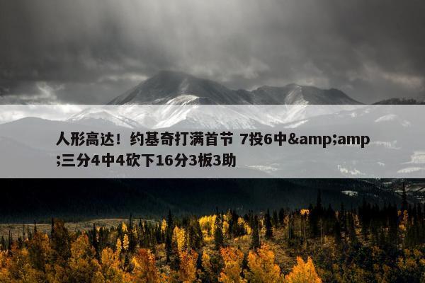 人形高达！约基奇打满首节 7投6中&amp;三分4中4砍下16分3板3助