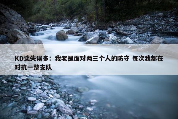 KD谈失误多：我老是面对两三个人的防守 每次我都在对抗一整支队