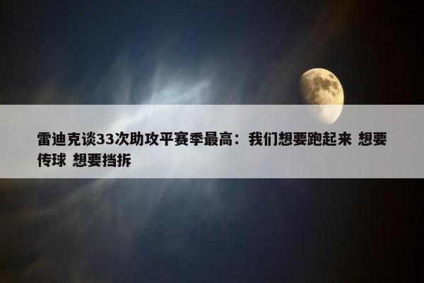 雷迪克谈33次助攻平赛季最高：我们想要跑起来 想要传球 想要挡拆