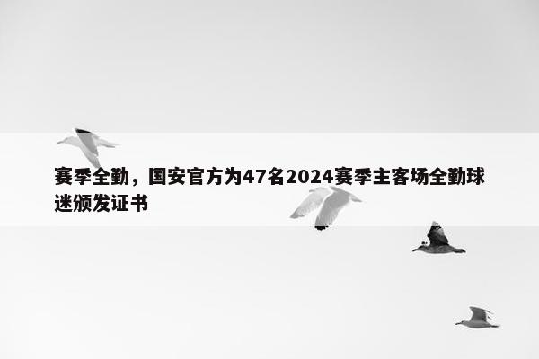 赛季全勤，国安官方为47名2024赛季主客场全勤球迷颁发证书