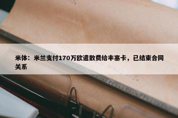 米体：米兰支付170万欧遣散费给丰塞卡，已结束合同关系