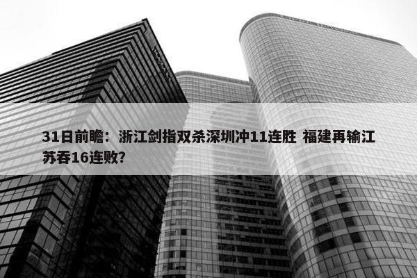 31日前瞻：浙江剑指双杀深圳冲11连胜 福建再输江苏吞16连败？