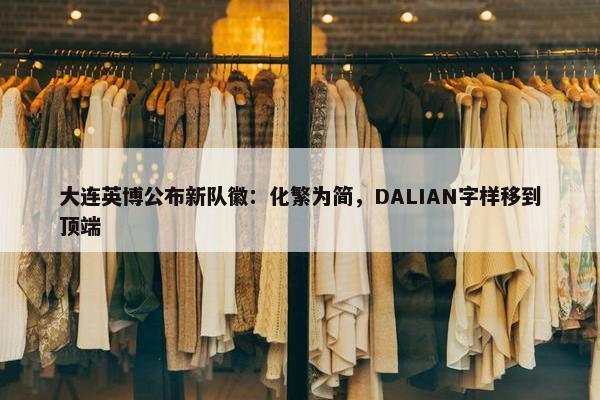 大连英博公布新队徽：化繁为简，DALIAN字样移到顶端