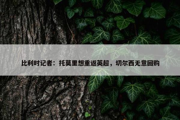 比利时记者：托莫里想重返英超，切尔西无意回购