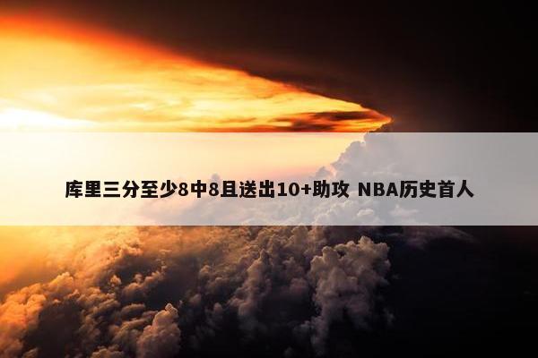 库里三分至少8中8且送出10+助攻 NBA历史首人