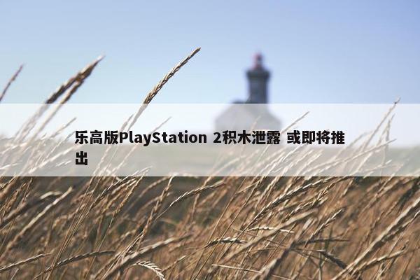 乐高版PlayStation 2积木泄露 或即将推出