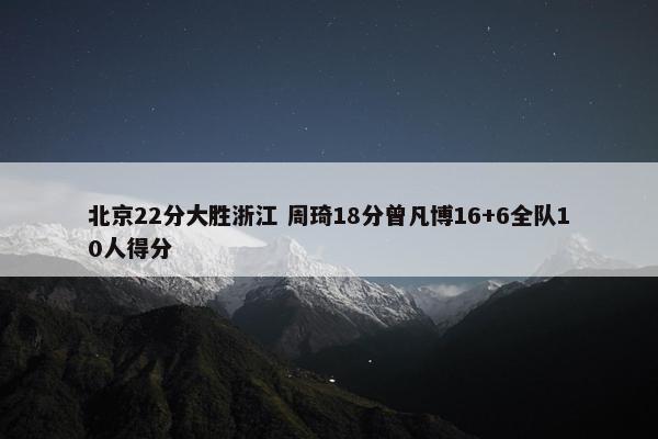 北京22分大胜浙江 周琦18分曾凡博16+6全队10人得分