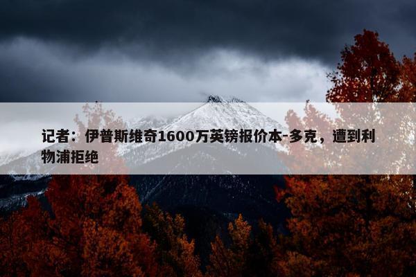 记者：伊普斯维奇1600万英镑报价本-多克，遭到利物浦拒绝