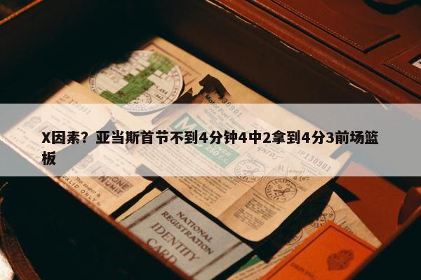 X因素？亚当斯首节不到4分钟4中2拿到4分3前场篮板