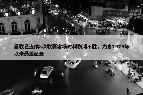 曼联已连续8次联赛客场对利物浦不胜，为自1979年以来最差纪录