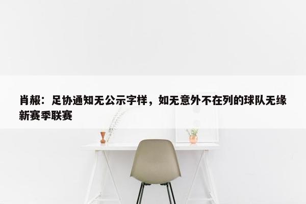 肖赧：足协通知无公示字样，如无意外不在列的球队无缘新赛季联赛