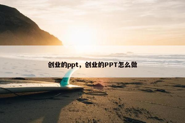 创业的ppt，创业的PPT怎么做