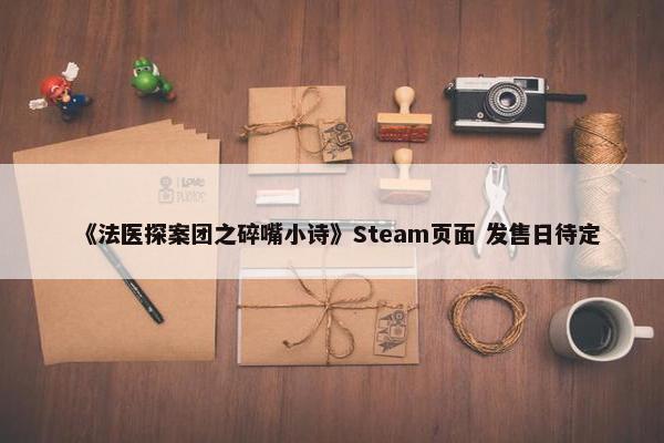 《法医探案团之碎嘴小诗》Steam页面 发售日待定