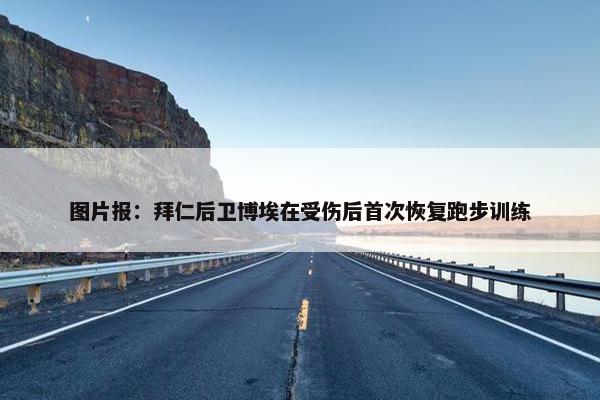 图片报：拜仁后卫博埃在受伤后首次恢复跑步训练