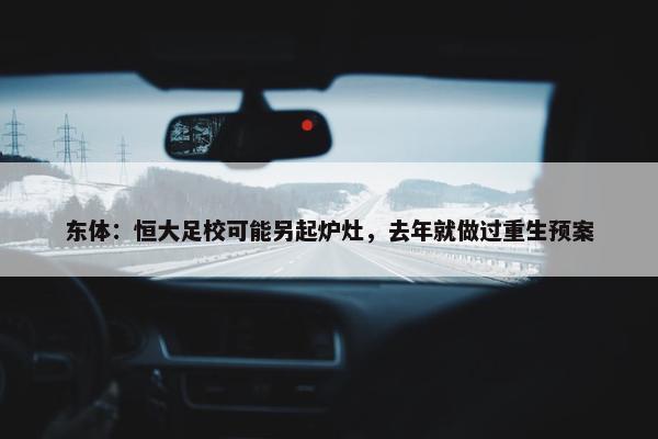 东体：恒大足校可能另起炉灶，去年就做过重生预案