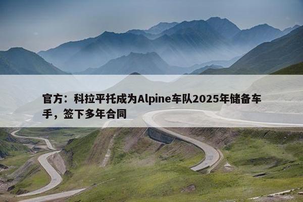 官方：科拉平托成为Alpine车队2025年储备车手，签下多年合同